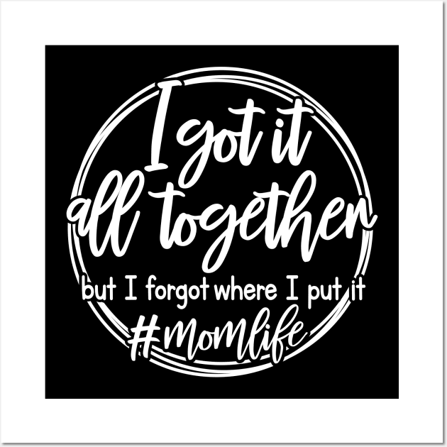 I Got It All Together Mothers Day Gift Wall Art by PurefireDesigns